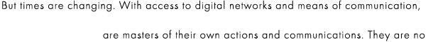 But times are changing. With access to digital networks and means of communication, New Sei-katsu-sha are masters of their own actions and communications. They are no