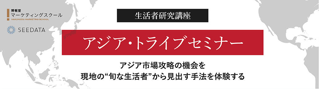 【生活者研究講座】アジア・トライブセミナー アジア市場攻略の機会を、現地の“旬な生活者”から見出す手法を学ぶ
