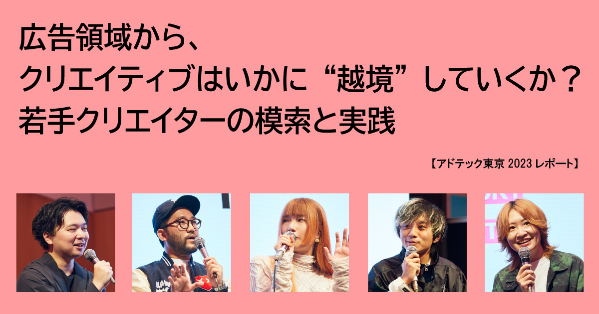 広告領域から、クリエイティブはいかに“越境”していくか？ 若手
